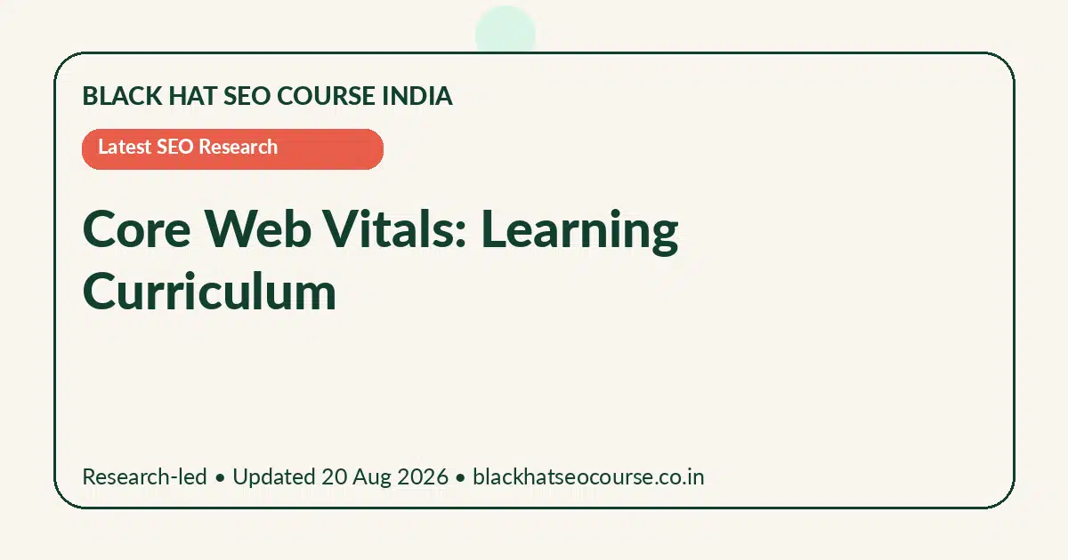 Core Web Vitals: Learning Curriculum Core Web Vitals: Learning Curriculum — Latest SEO Research visual guide