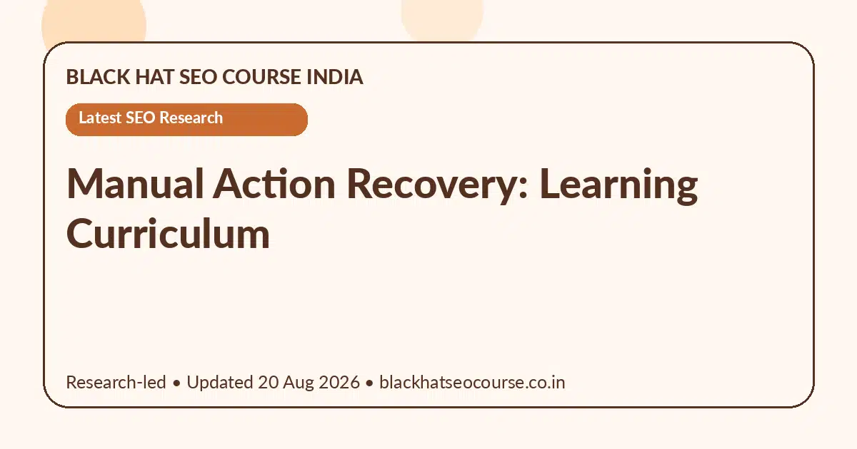 Manual Action Recovery: Learning Curriculum — Latest SEO Research visual guide