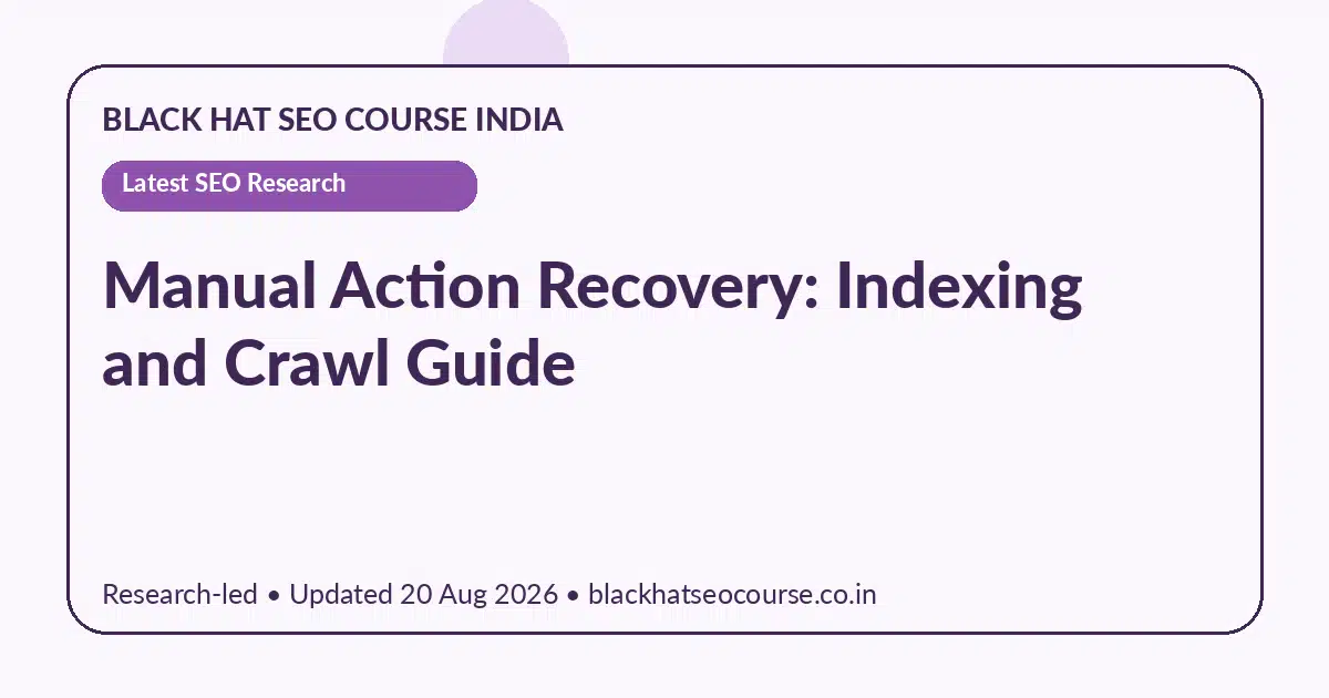 Manual Action Recovery: Indexing and Crawl Guide Manual Action Recovery: Indexing and Crawl Guide — Latest SEO Research visual guide