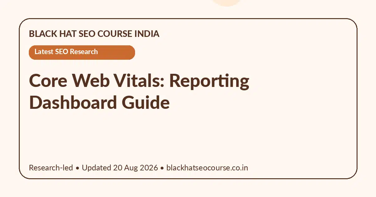 Core Web Vitals: Reporting Dashboard Guide Core Web Vitals: Reporting Dashboard Guide — Latest SEO Research visual guide