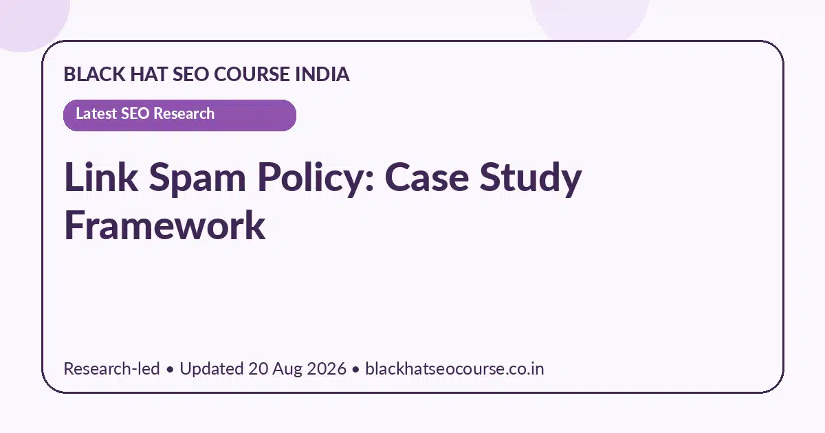 Link Spam Policy: Case Study Framework Link Spam Policy: Case Study Framework — Latest SEO Research visual guide